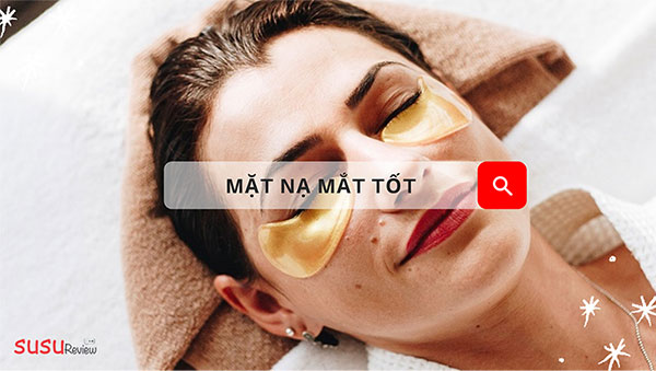Top 9 loại mặt nạ mắt tốt nhất giúp giảm nếp nhăn và quầng thâm mắt