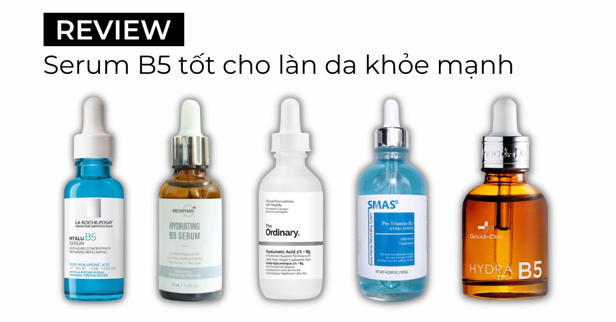 Top 5 serum B5 tốt dưỡng ẩm phục hồi được khuyên dùng 2024