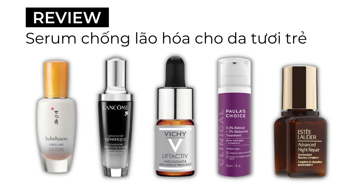 Top 10 serum chống lão hoá tốt cho tuổi 30 để làn da luôn tươi trẻ 2023